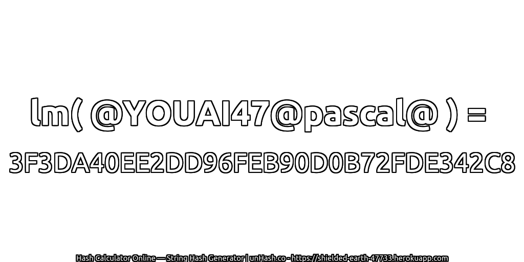 lm( @YOUAI47@pascal@ ) = 3F3DA40EE2DD96FEB90D0B72FDE342C8 | unHash.co