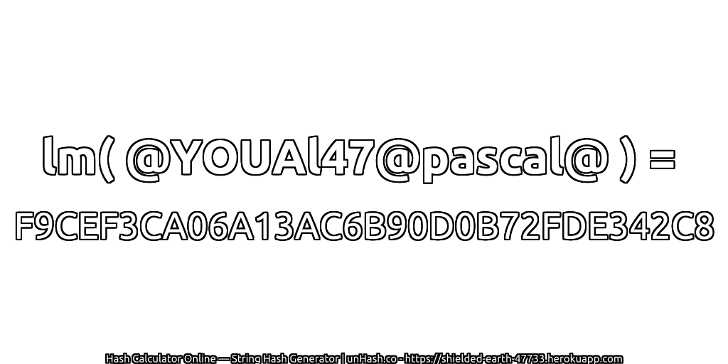 lm( @YOUAl47@pascal@ ) = F9CEF3CA06A13AC6B90D0B72FDE342C8 | unHash.co