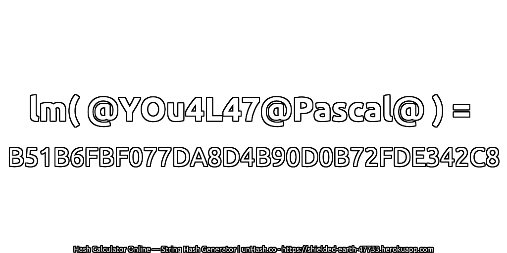 lm( @YOu4L47@Pascal@ ) = B51B6FBF077DA8D4B90D0B72FDE342C8 | unHash.co