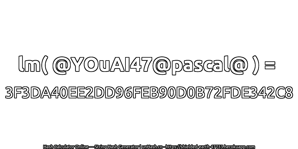 lm( @YOuAI47@pascal@ ) = 3F3DA40EE2DD96FEB90D0B72FDE342C8 | unHash.co