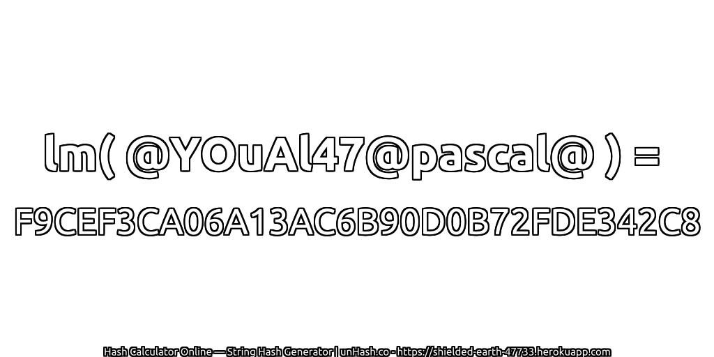 lm( @YOuAl47@pascal@ ) = F9CEF3CA06A13AC6B90D0B72FDE342C8 | unHash.co