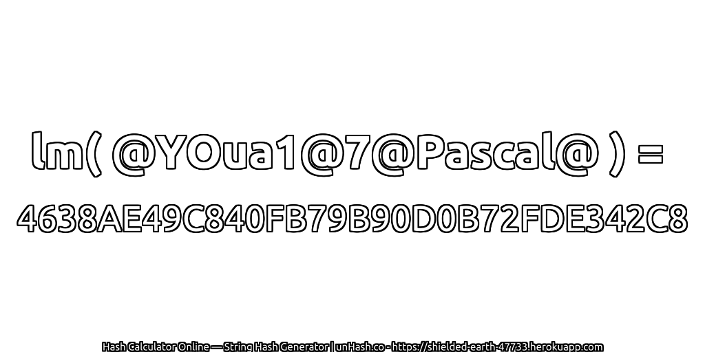 lm( @YOua1@7@Pascal@ ) = 4638AE49C840FB79B90D0B72FDE342C8 | unHash.co