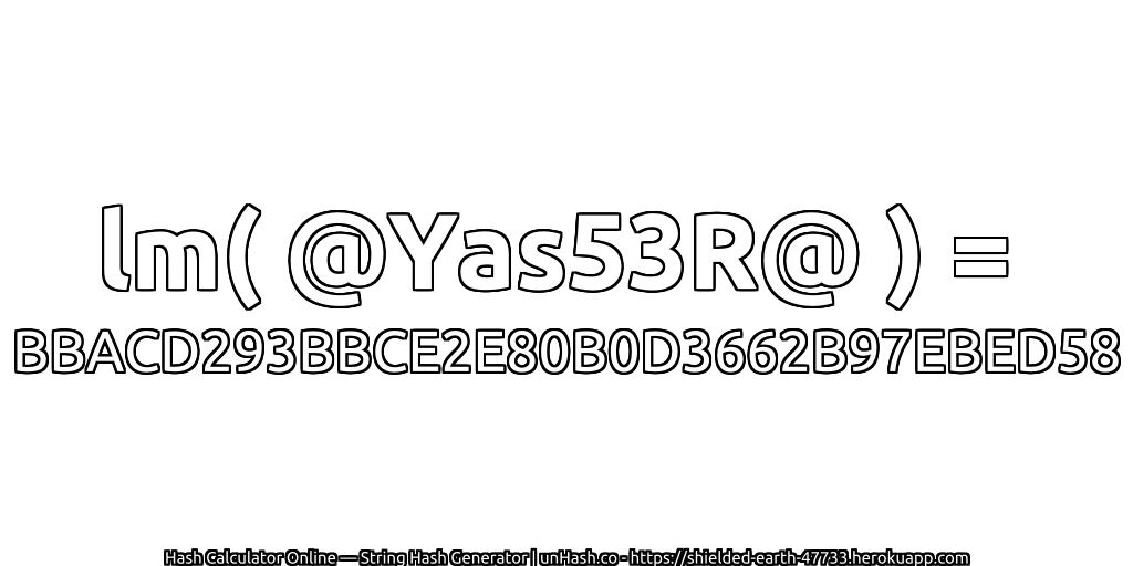 lm( @Yas53R@ ) = BBACD293BBCE2E80B0D3662B97EBED58 | unHash.co