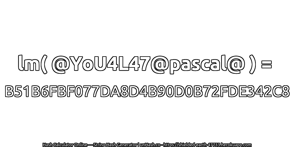 lm( @YoU4L47@pascal@ ) = B51B6FBF077DA8D4B90D0B72FDE342C8 | unHash.co