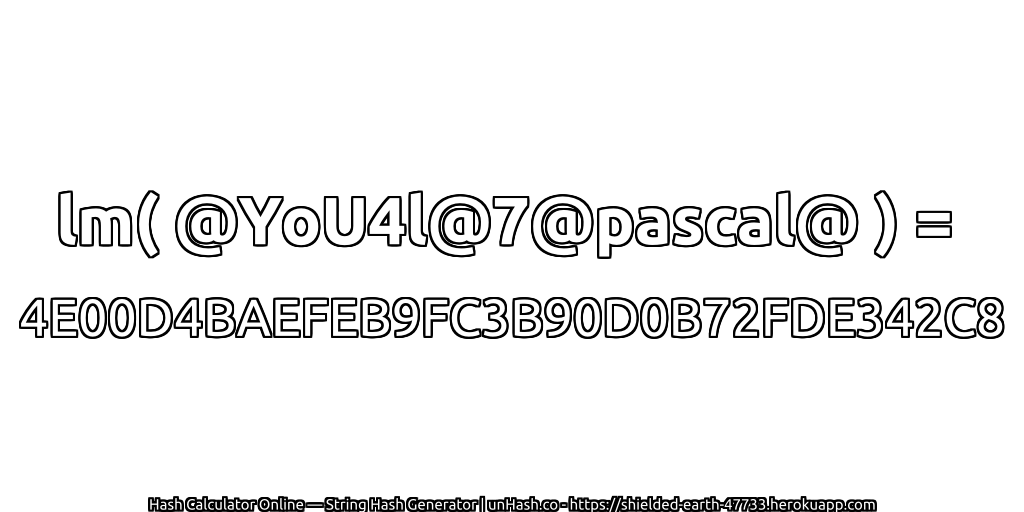 lm( @YoU4l@7@pascal@ ) = 4E00D4BAEFEB9FC3B90D0B72FDE342C8 | unHash.co