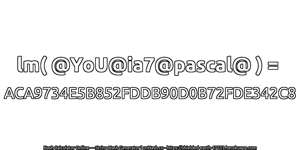 lm( @YoU@ia7@pascal@ ) = ACA9734E5B852FDDB90D0B72FDE342C8 | unHash.co