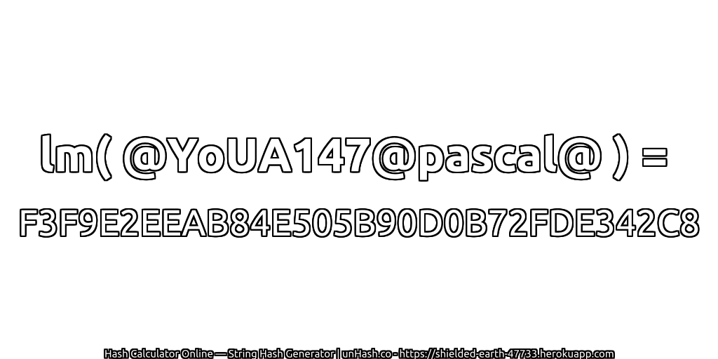 lm( @YoUA147@pascal@ ) = F3F9E2EEAB84E505B90D0B72FDE342C8 | unHash.co