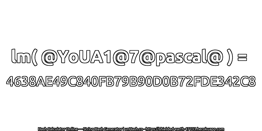 lm( @YoUA1@7@pascal@ ) = 4638AE49C840FB79B90D0B72FDE342C8 | unHash.co