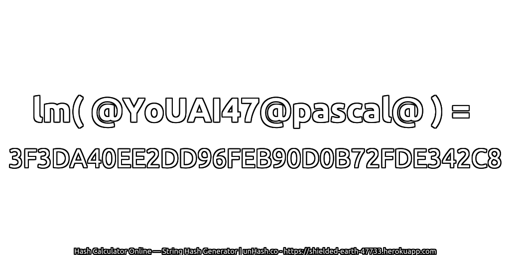 lm( @YoUAI47@pascal@ ) = 3F3DA40EE2DD96FEB90D0B72FDE342C8 | unHash.co