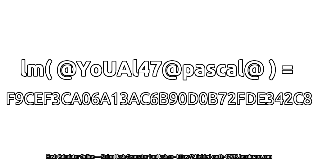 lm( @YoUAl47@pascal@ ) = F9CEF3CA06A13AC6B90D0B72FDE342C8 | unHash.co