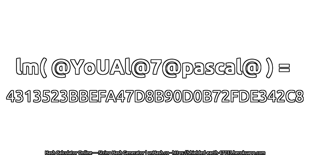 lm( @YoUAl@7@pascal@ ) = 4313523BBEFA47D8B90D0B72FDE342C8 | unHash.co