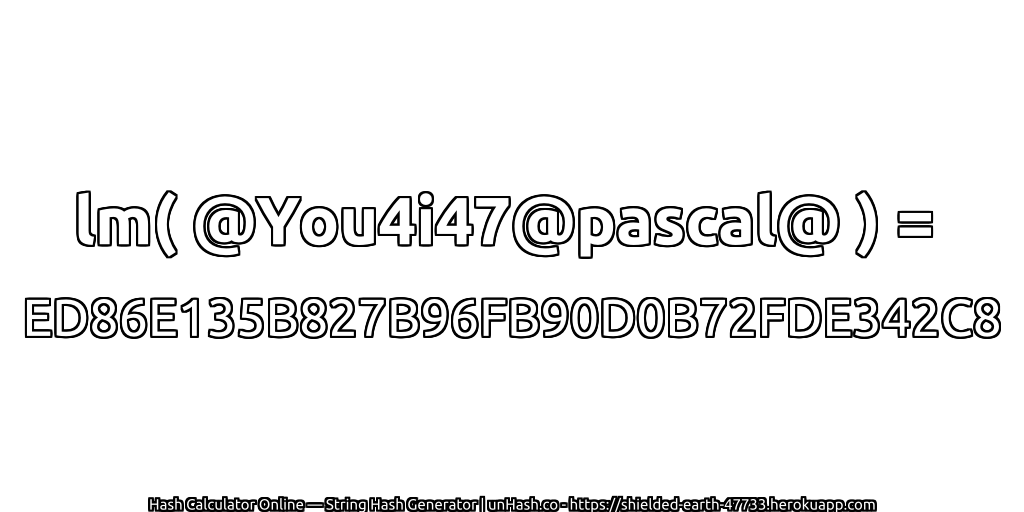 lm( @You4i47@pascal@ ) = ED86E135B827B96FB90D0B72FDE342C8 | unHash.co