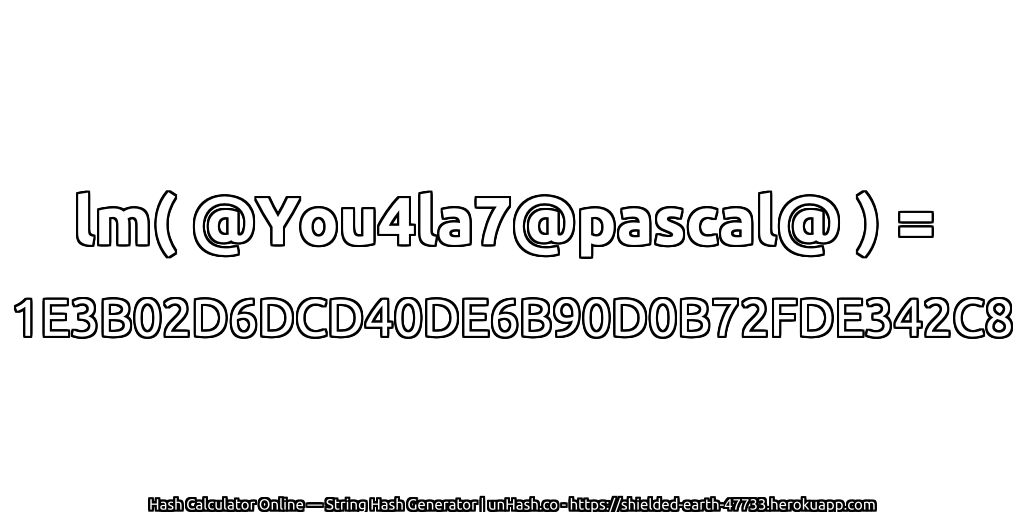 lm( @You4la7@pascal@ ) = 1E3B02D6DCD40DE6B90D0B72FDE342C8 | unHash.co