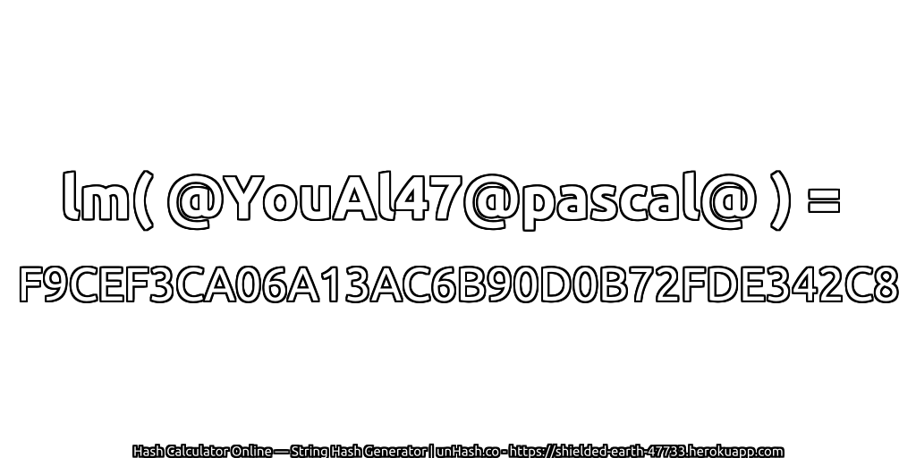 lm( @YouAl47@pascal@ ) = F9CEF3CA06A13AC6B90D0B72FDE342C8 | unHash.co