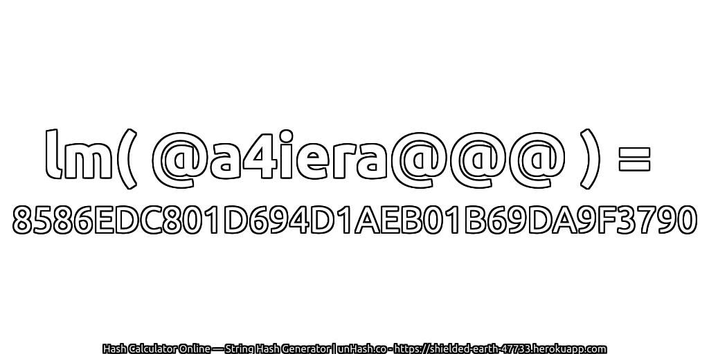 lm( @a4iera@@@ ) = 8586EDC801D694D1AEB01B69DA9F3790 | unHash.co
