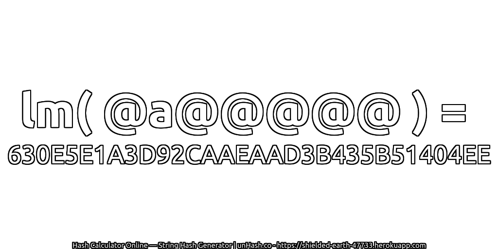 lm( @a@@@@@ ) = 630E5E1A3D92CAAEAAD3B435B51404EE | unHash.co