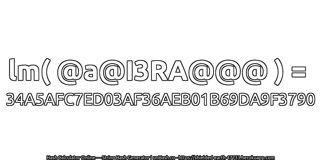 lm( @a@I3RA@@@ ) = 34A5AFC7ED03AF36AEB01B69DA9F3790 | unHash.co