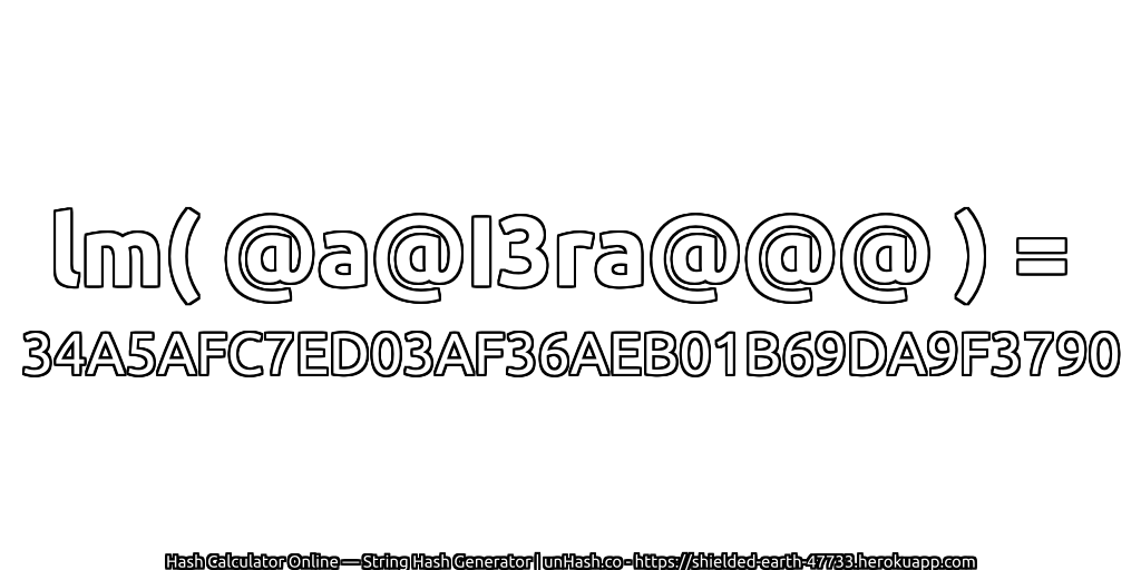 lm( @a@I3ra@@@ ) = 34A5AFC7ED03AF36AEB01B69DA9F3790 | unHash.co