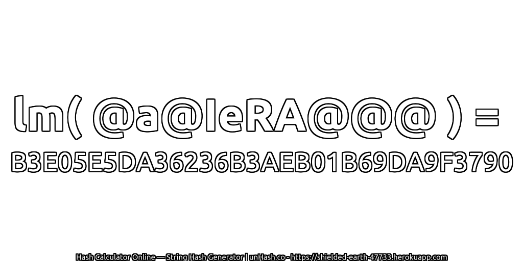 lm( @a@IeRA@@@ ) = B3E05E5DA36236B3AEB01B69DA9F3790 | unHash.co