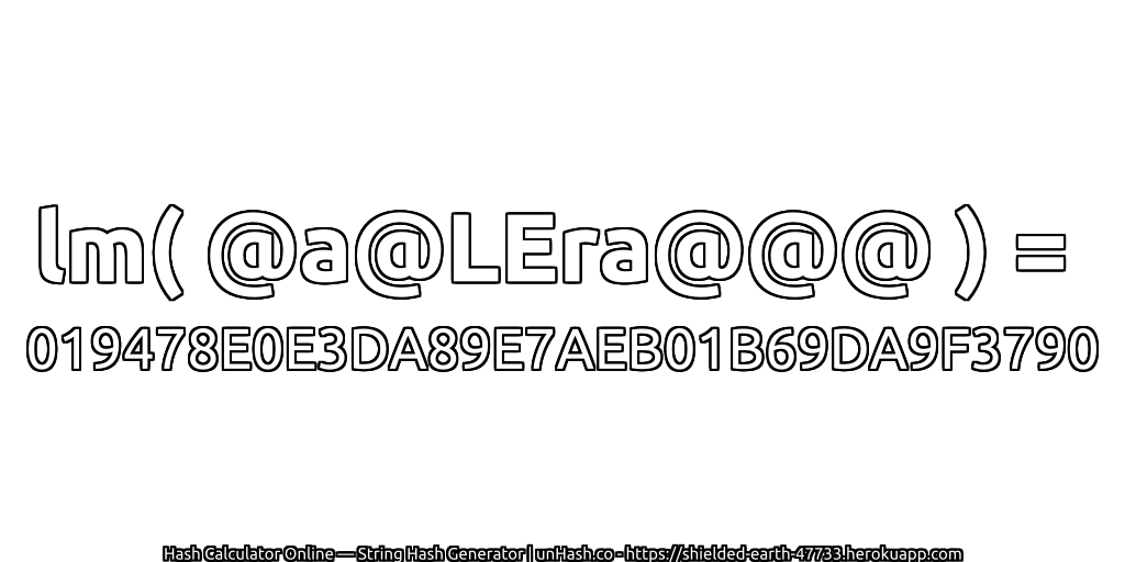 lm( @a@LEra@@@ ) = 019478E0E3DA89E7AEB01B69DA9F3790 | unHash.co
