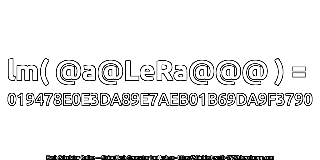 lm( @a@LeRa@@@ ) = 019478E0E3DA89E7AEB01B69DA9F3790 | unHash.co