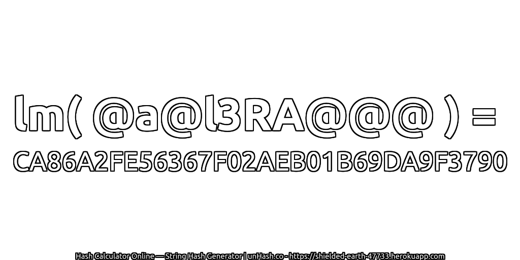 lm( @a@l3RA@@@ ) = CA86A2FE56367F02AEB01B69DA9F3790 | unHash.co