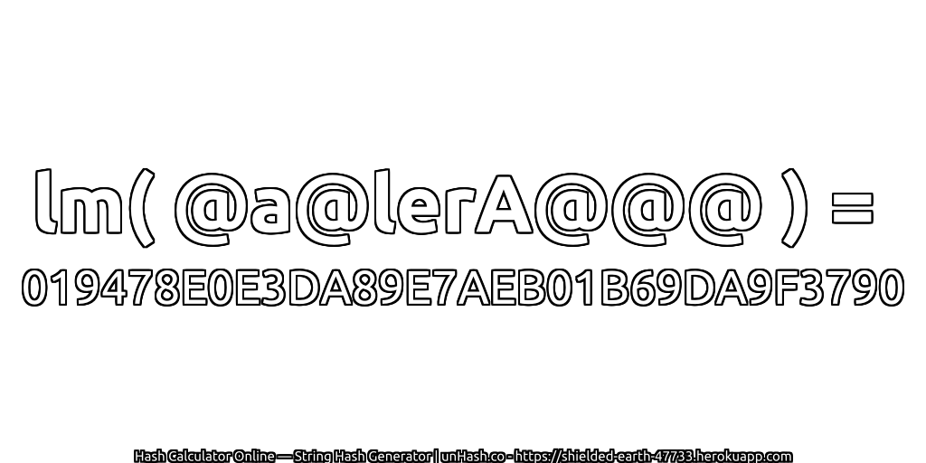 lm( @a@lerA@@@ ) = 019478E0E3DA89E7AEB01B69DA9F3790 | unHash.co