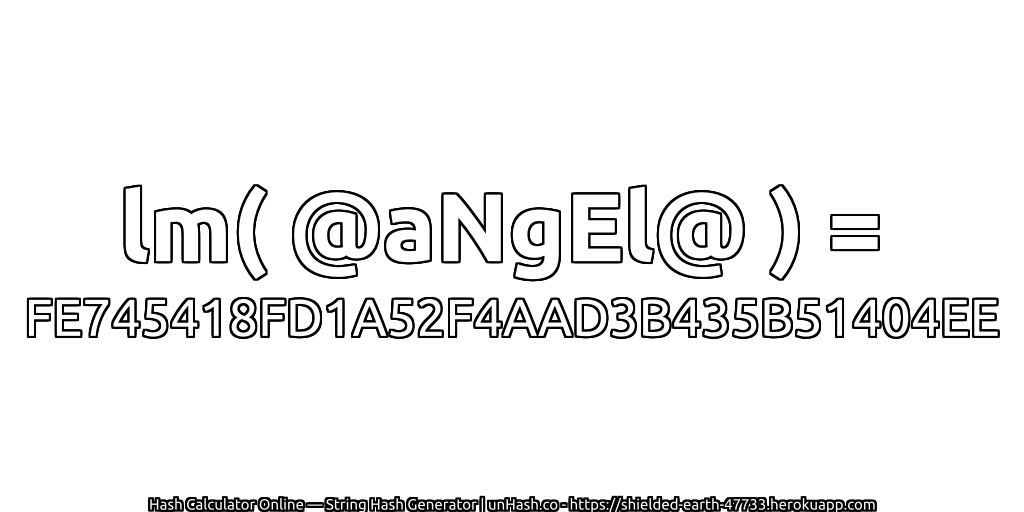 lm( @aNgEl@ ) = FE745418FD1A52F4AAD3B435B51404EE | unHash.co