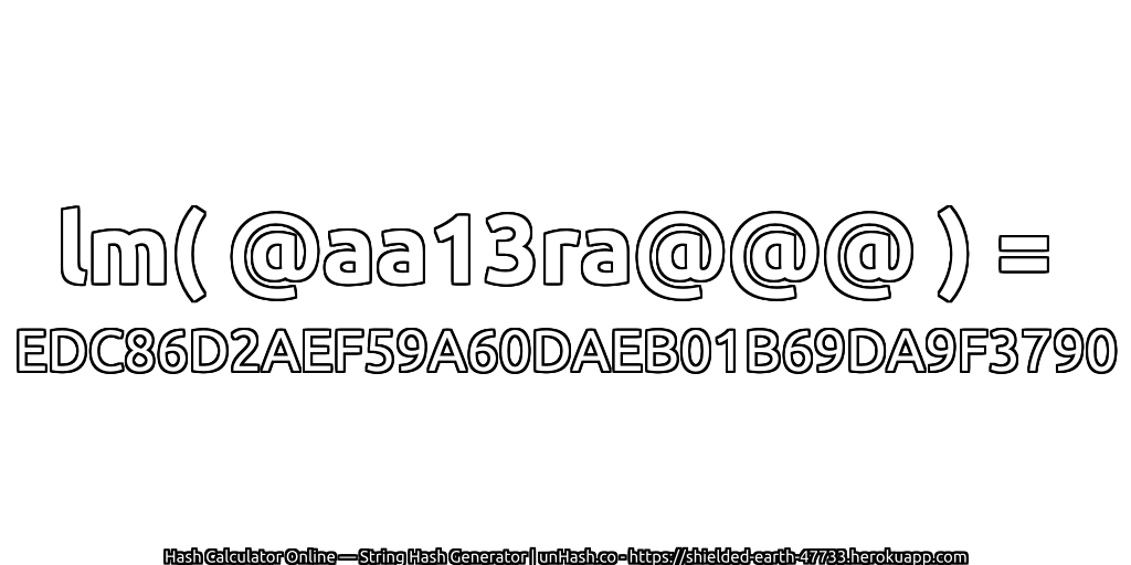 lm( @aa13ra@@@ ) = EDC86D2AEF59A60DAEB01B69DA9F3790 | unHash.co