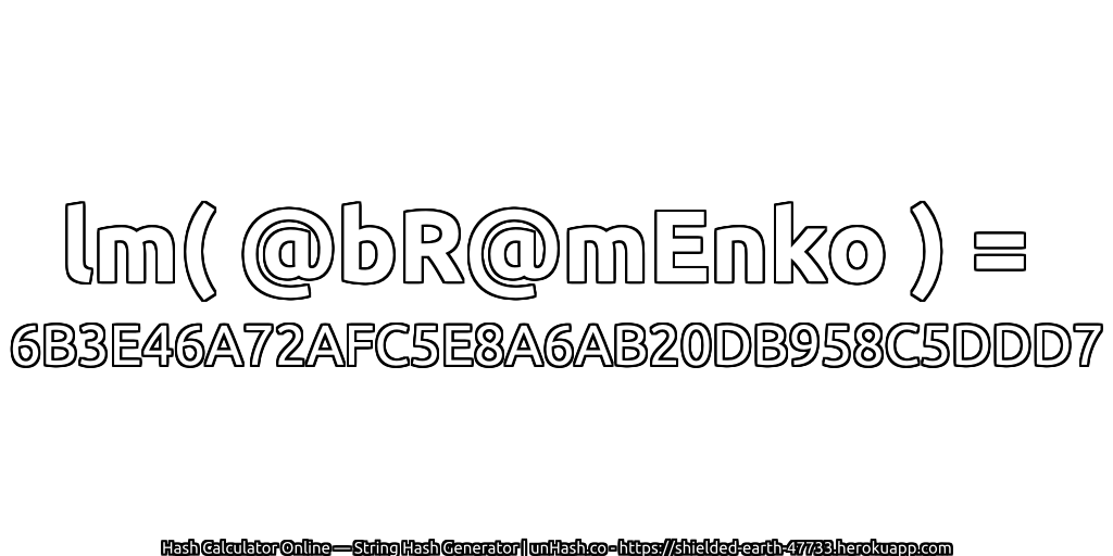 lm( @bR@mEnko ) = 6B3E46A72AFC5E8A6AB20DB958C5DDD7 | unHash.co