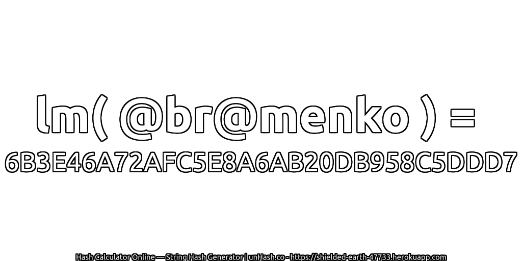 lm( @br@menko ) = 6B3E46A72AFC5E8A6AB20DB958C5DDD7 | unHash.co