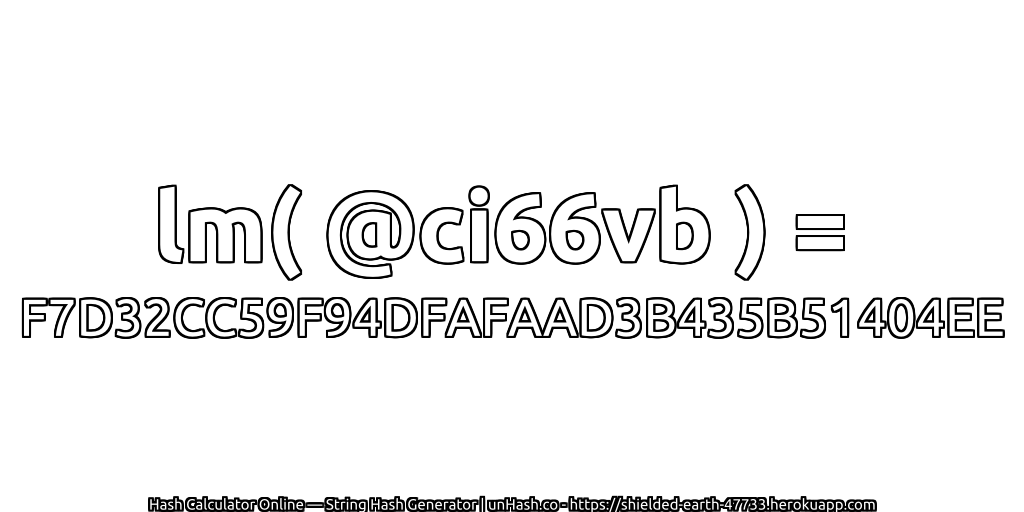 lm( @ci66vb ) = F7D32CC59F94DFAFAAD3B435B51404EE | unHash.co