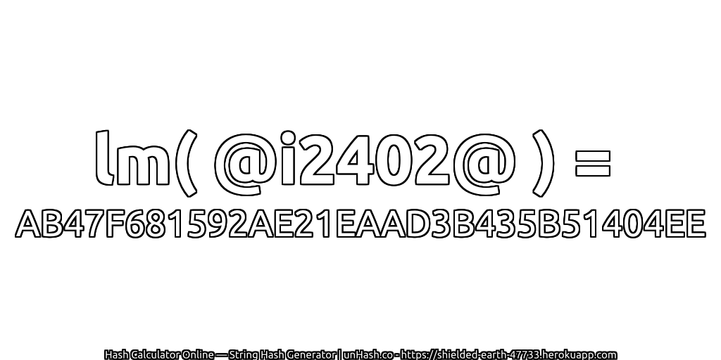 lm( @i2402@ ) = AB47F681592AE21EAAD3B435B51404EE | unHash.co