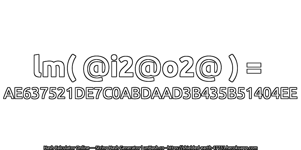 lm( @i2@o2@ ) = AE637521DE7C0ABDAAD3B435B51404EE | unHash.co