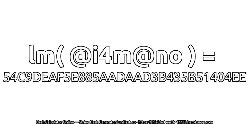 lm( @i4m@no ) = 54C9DEAF5E885AADAAD3B435B51404EE | unHash.co