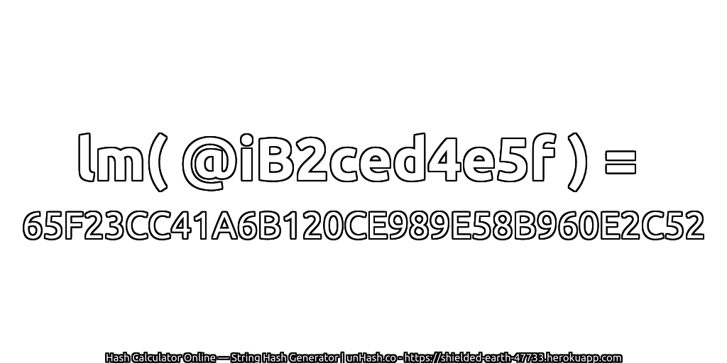 lm( @iB2ced4e5f ) = 65F23CC41A6B120CE989E58B960E2C52 | unHash.co