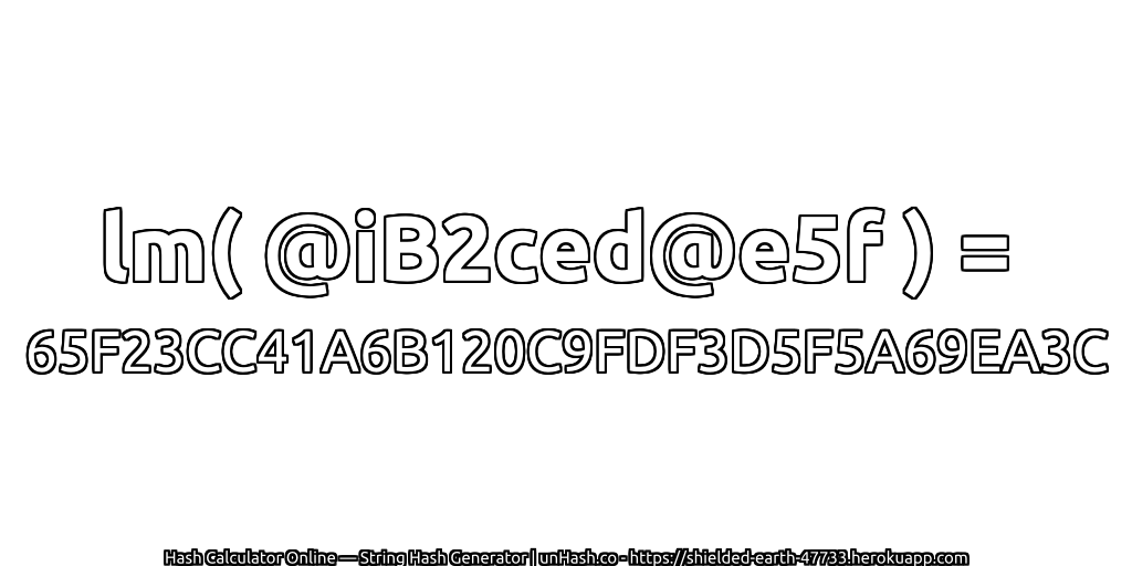 lm( @iB2ced@e5f ) = 65F23CC41A6B120C9FDF3D5F5A69EA3C | unHash.co