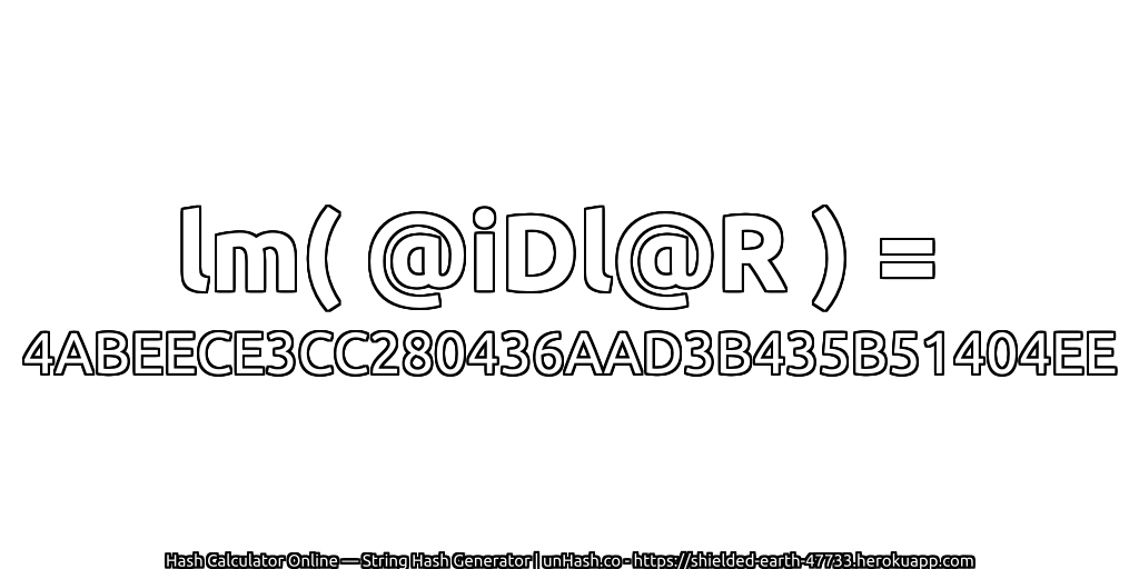 lm( @iDl@R ) = 4ABEECE3CC280436AAD3B435B51404EE | unHash.co