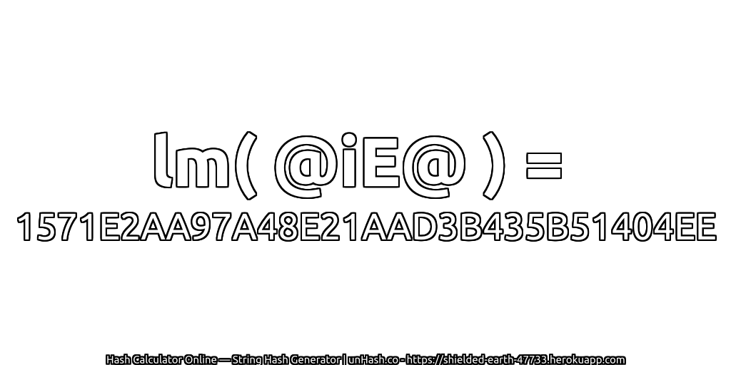 lm( @iE@ ) = 1571E2AA97A48E21AAD3B435B51404EE | unHash.co