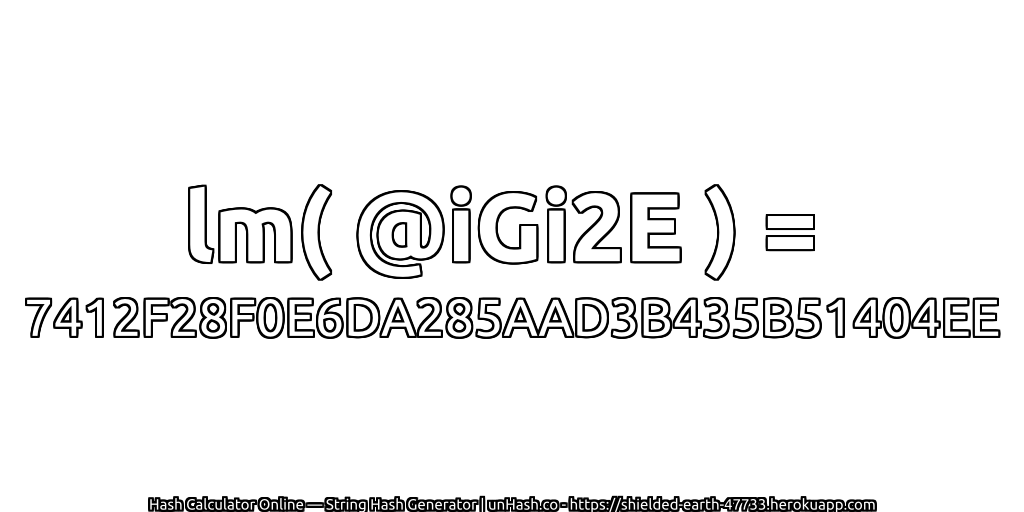 lm( @iGi2E ) = 7412F28F0E6DA285AAD3B435B51404EE | unHash.co