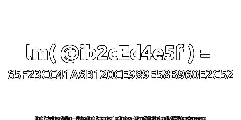 lm( @ib2cEd4e5f ) = 65F23CC41A6B120CE989E58B960E2C52 | unHash.co