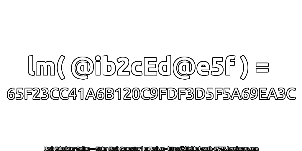 lm( @ib2cEd@e5f ) = 65F23CC41A6B120C9FDF3D5F5A69EA3C | unHash.co