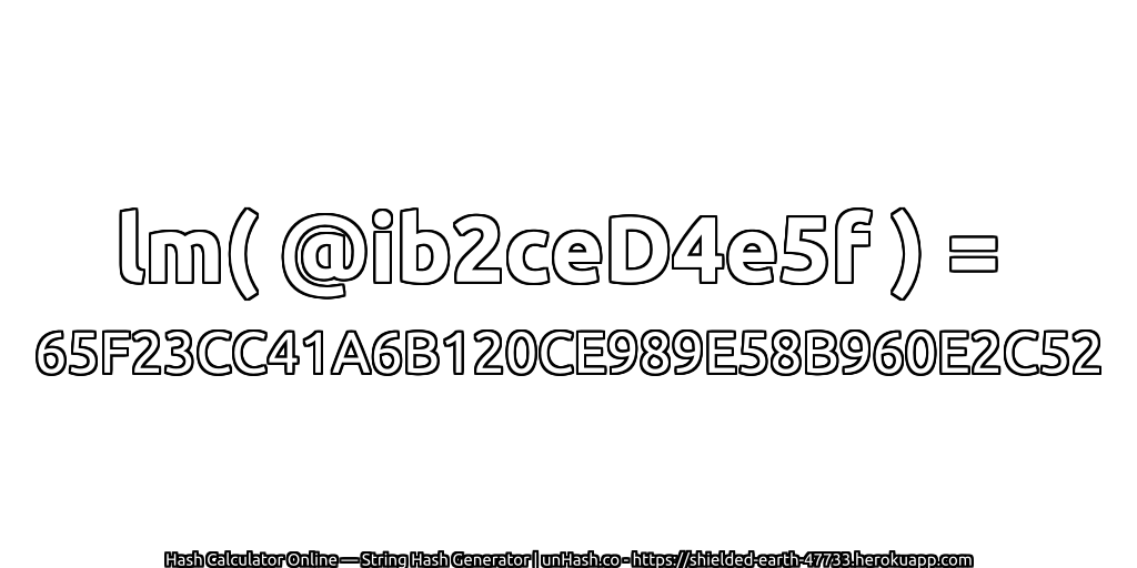 lm( @ib2ceD4e5f ) = 65F23CC41A6B120CE989E58B960E2C52 | unHash.co
