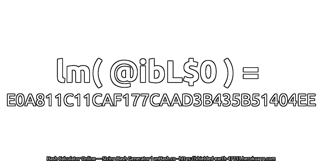 lm( @ibL$0 ) = E0A811C11CAF177CAAD3B435B51404EE | unHash.co