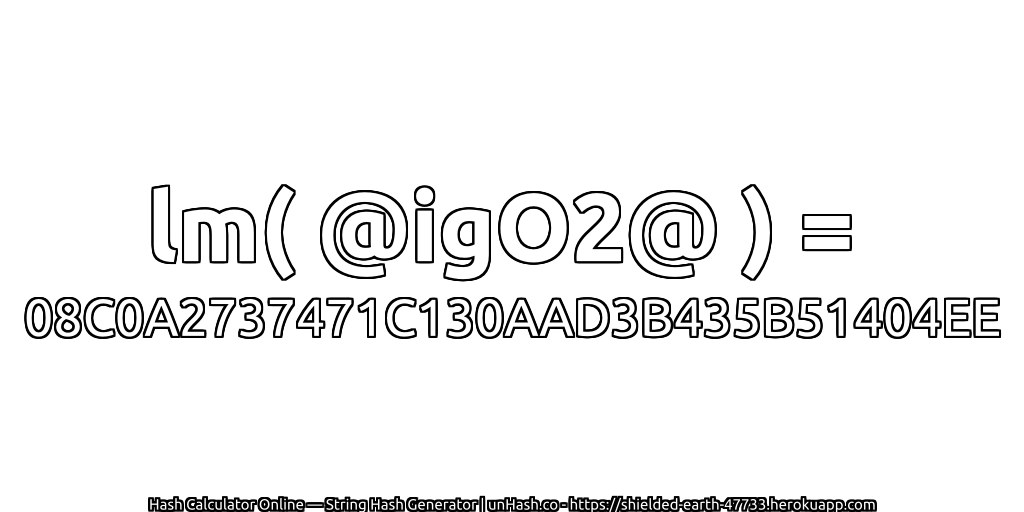 lm( @igO2@ ) = 08C0A2737471C130AAD3B435B51404EE | unHash.co