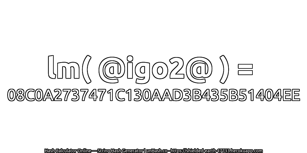 lm( @igo2@ ) = 08C0A2737471C130AAD3B435B51404EE | unHash.co