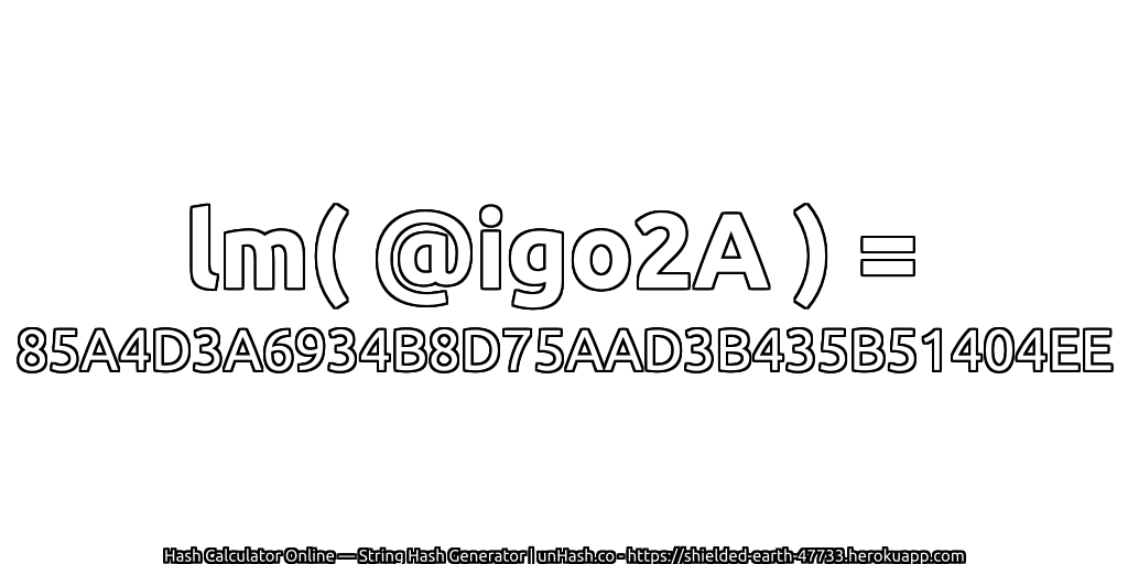 lm( @igo2A ) = 85A4D3A6934B8D75AAD3B435B51404EE | unHash.co
