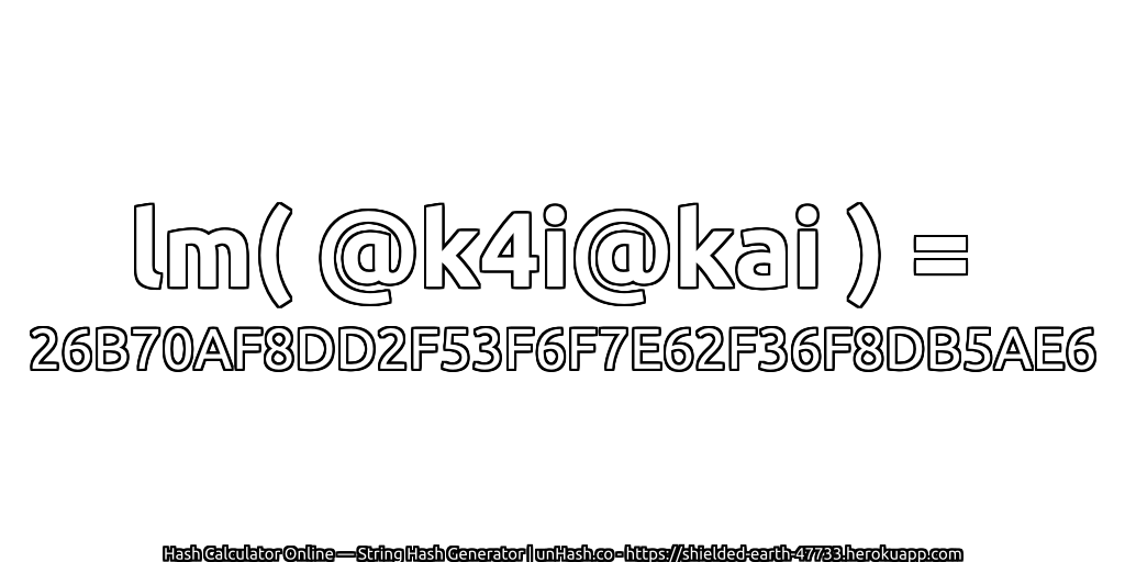 lm( @k4i@kai ) = 26B70AF8DD2F53F6F7E62F36F8DB5AE6 | unHash.co