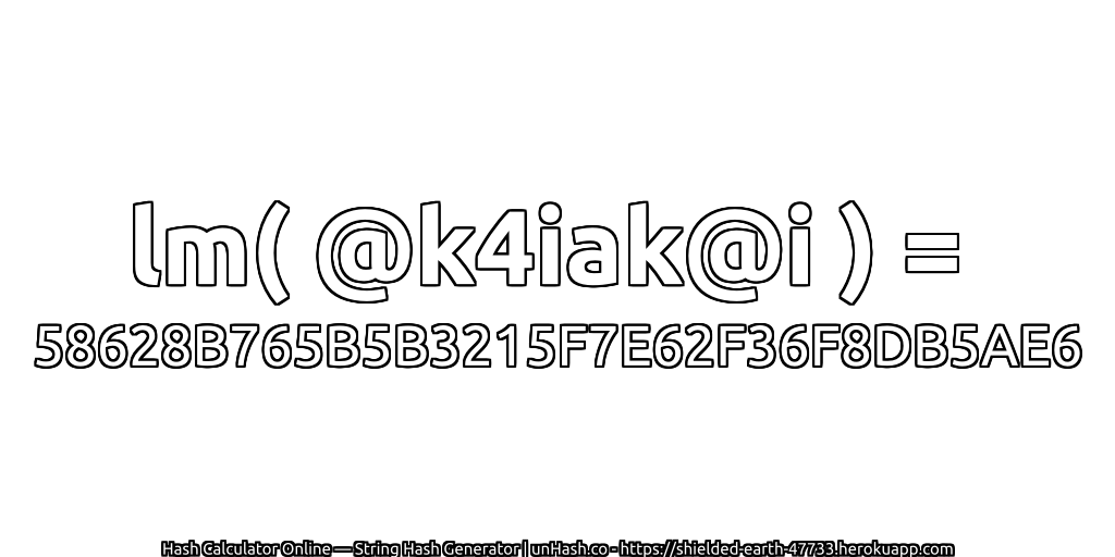lm( @k4iak@i ) = 58628B765B5B3215F7E62F36F8DB5AE6 | unHash.co