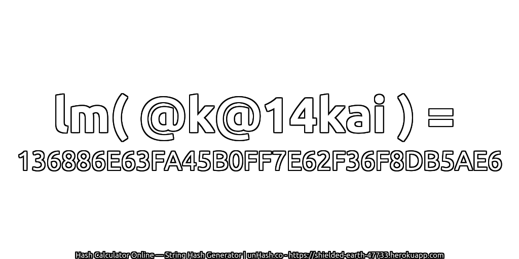lm( @k@14kai ) = 136886E63FA45B0FF7E62F36F8DB5AE6 | unHash.co